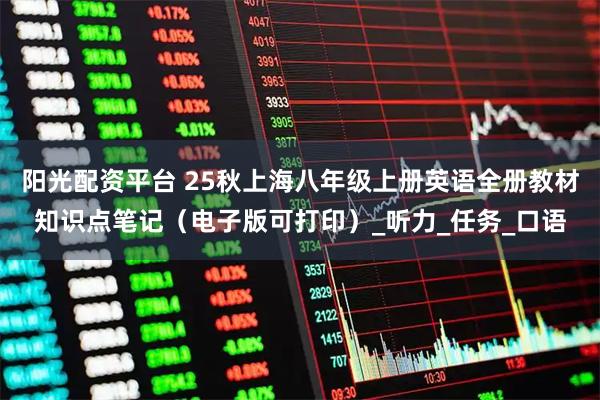 阳光配资平台 25秋上海八年级上册英语全册教材知识点笔记(电子版可打印)_听力_任务_口语