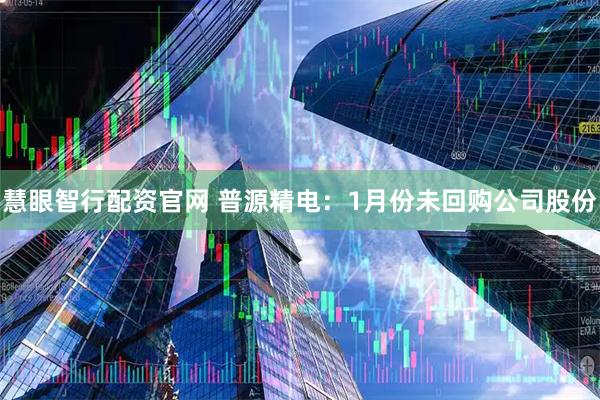 慧眼智行配资官网 普源精电：1月份未回购公司股份